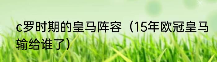 c罗时期的皇马阵容（15年欧冠皇马输给谁了）