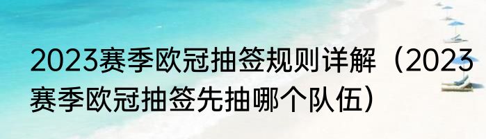2023赛季欧冠抽签规则详解（2023赛季欧冠抽签先抽哪个队伍）