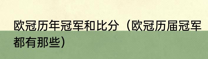 欧冠历年冠军和比分（欧冠历届冠军都有那些）