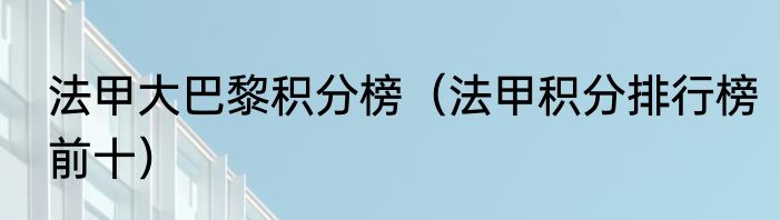 法甲大巴黎积分榜（法甲积分排行榜前十）