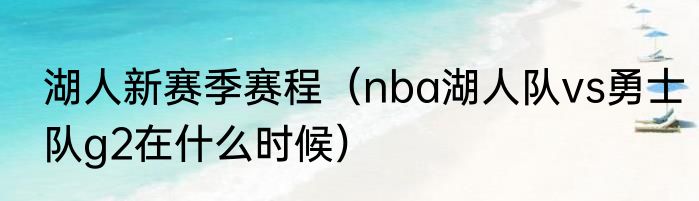 湖人新赛季赛程（nba湖人队vs勇士队g2在什么时候）