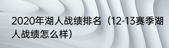 2020年湖人战绩排名（12-13赛季湖人战绩怎么样）