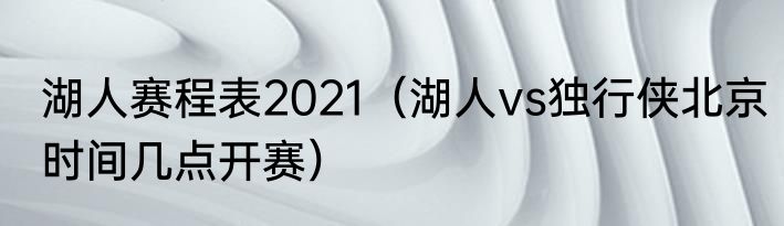 湖人赛程表2021（湖人vs独行侠北京时间几点开赛）