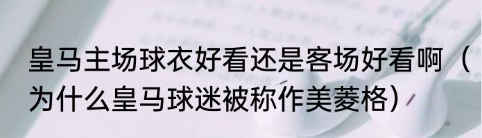 皇马主场球衣好看还是客场好看啊（为什么皇马球迷被称作美菱格）