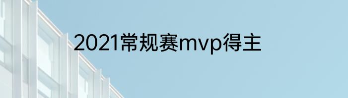 2021常规赛mvp得主