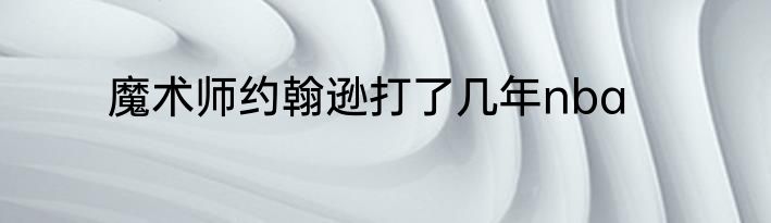 魔术师约翰逊打了几年nba