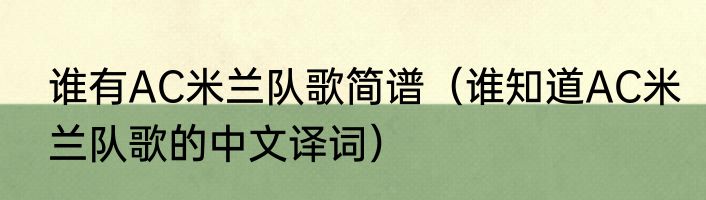 谁有AC米兰队歌简谱（谁知道AC米兰队歌的中文译词）