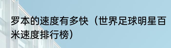 罗本的速度有多快（世界足球明星百米速度排行榜）