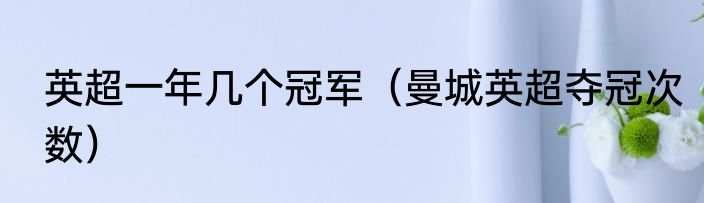 英超一年几个冠军（曼城英超夺冠次数）