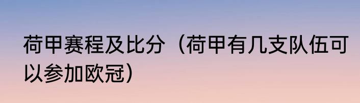 荷甲赛程及比分（荷甲有几支队伍可以参加欧冠）