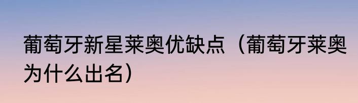葡萄牙新星莱奥优缺点（葡萄牙莱奥为什么出名）
