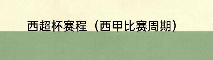 西超杯赛程（西甲比赛周期）