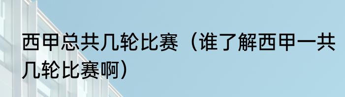 西甲总共几轮比赛（谁了解西甲一共几轮比赛啊）