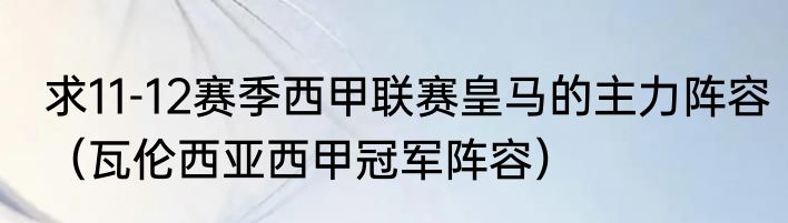 求11-12赛季西甲联赛皇马的主力阵容（瓦伦西亚西甲冠军阵容）