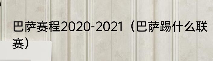 巴萨赛程2020-2021（巴萨踢什么联赛）