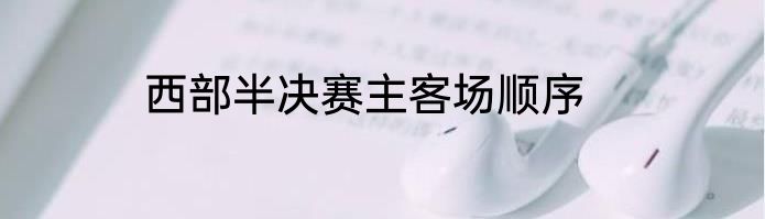 西部半决赛主客场顺序