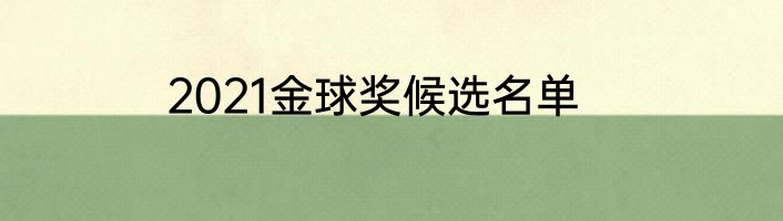 2021金球奖候选名单