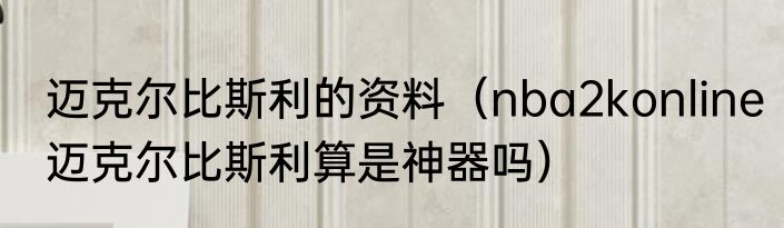 迈克尔比斯利的资料（nba2konline迈克尔比斯利算是神器吗）