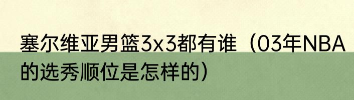塞尔维亚男篮3x3都有谁（03年NBA的选秀顺位是怎样的）