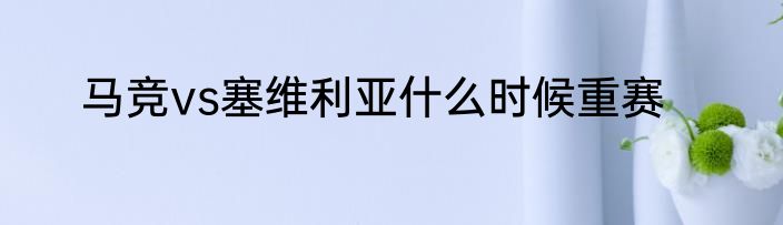 马竞vs塞维利亚什么时候重赛