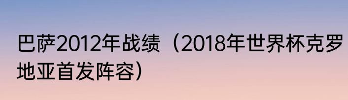 巴萨2012年战绩（2018年世界杯克罗地亚首发阵容）