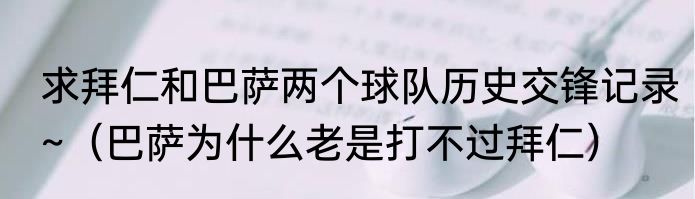 求拜仁和巴萨两个球队历史交锋记录~（巴萨为什么老是打不过拜仁）