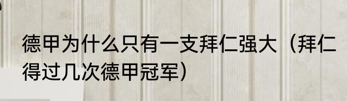 德甲为什么只有一支拜仁强大（拜仁得过几次德甲冠军）