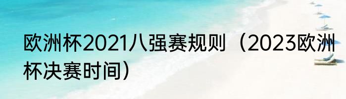 欧洲杯2021八强赛规则（2023欧洲杯决赛时间）