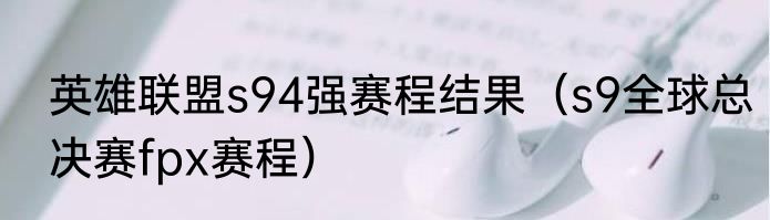 英雄联盟s94强赛程结果（s9全球总决赛fpx赛程）