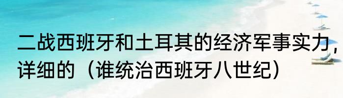 二战西班牙和土耳其的经济军事实力，详细的（谁统治西班牙八世纪）