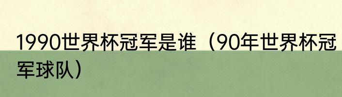1990世界杯冠军是谁（90年世界杯冠军球队）