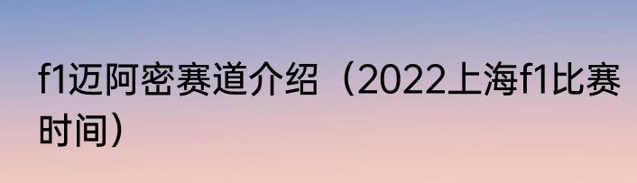 f1迈阿密赛道介绍（2022上海f1比赛时间）