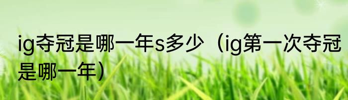 ig夺冠是哪一年s多少（ig第一次夺冠是哪一年）