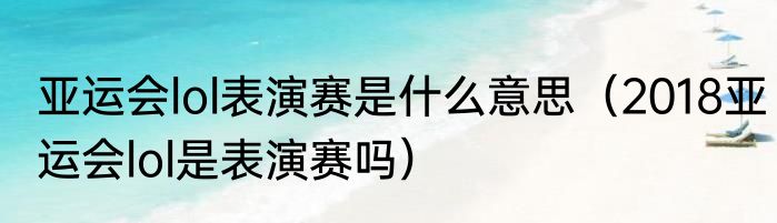 亚运会lol表演赛是什么意思（2018亚运会lol是表演赛吗）