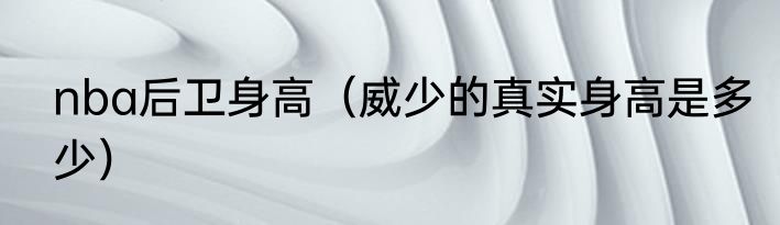 nba后卫身高（威少的真实身高是多少）