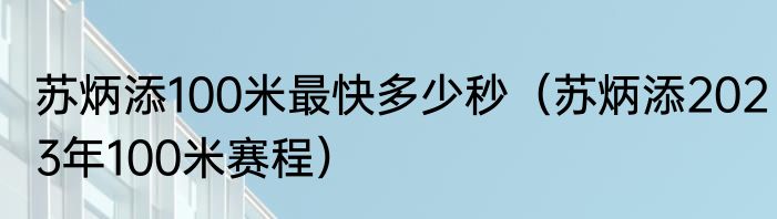 苏炳添100米最快多少秒（苏炳添2023年100米赛程）