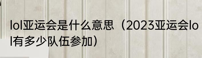 lol亚运会是什么意思（2023亚运会lol有多少队伍参加）