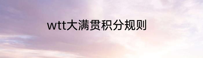 wtt大满贯积分规则