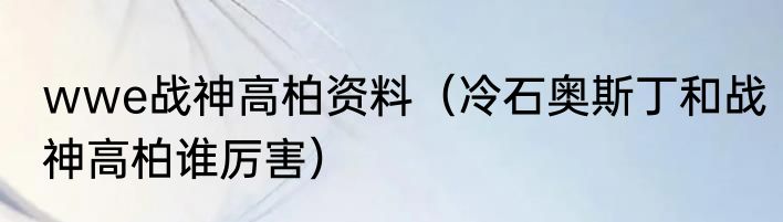 wwe战神高柏资料（冷石奥斯丁和战神高柏谁厉害）