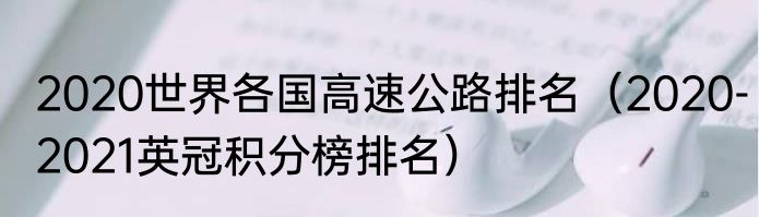 2020世界各国高速公路排名（2020-2021英冠积分榜排名）