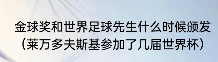 金球奖和世界足球先生什么时候颁发（莱万多夫斯基参加了几届世界杯）