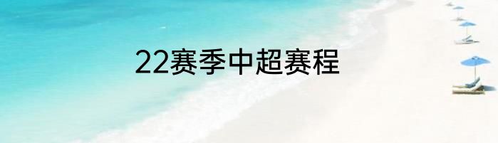 22赛季中超赛程