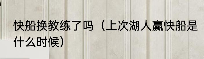 快船换教练了吗（上次湖人赢快船是什么时候）