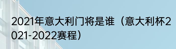 2021年意大利门将是谁（意大利杯2021-2022赛程）