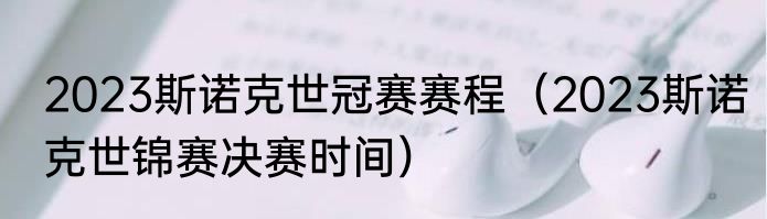 2023斯诺克世冠赛赛程（2023斯诺克世锦赛决赛时间）