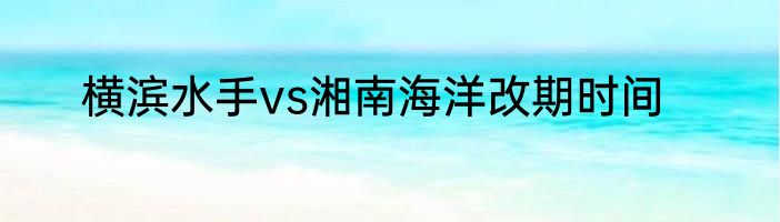 横滨水手vs湘南海洋改期时间