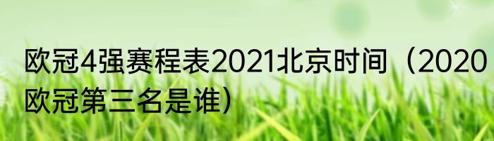 欧冠4强赛程表2021北京时间（2020欧冠第三名是谁）