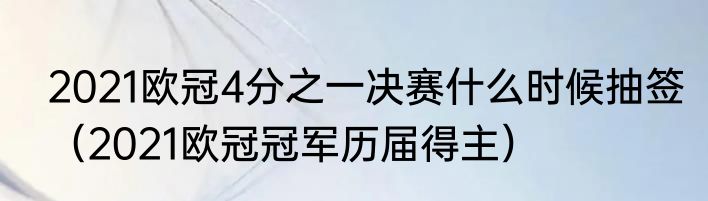 2021欧冠4分之一决赛什么时候抽签（2021欧冠冠军历届得主）