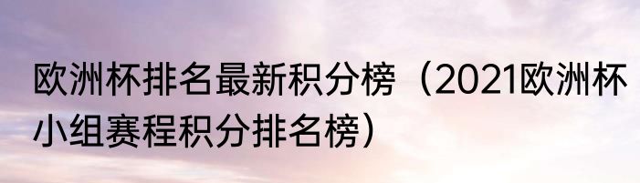 欧洲杯排名最新积分榜（2021欧洲杯小组赛程积分排名榜）