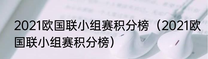 2021欧国联小组赛积分榜（2021欧国联小组赛积分榜）